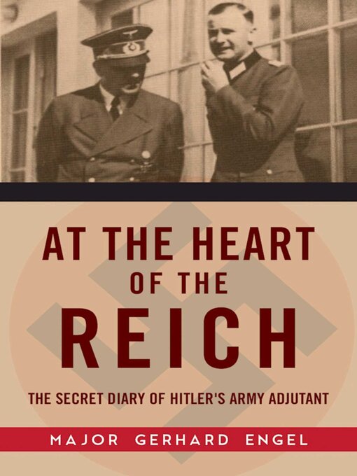 Title details for At the Heart of the Reich: the Secret Diary of Hitler's Army Adjutant by Gerhard Engel - Wait list